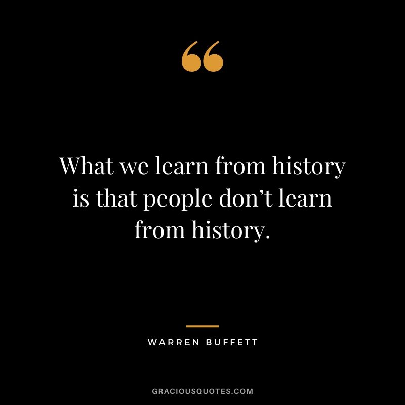What we learn from history is that people don’t learn from history.