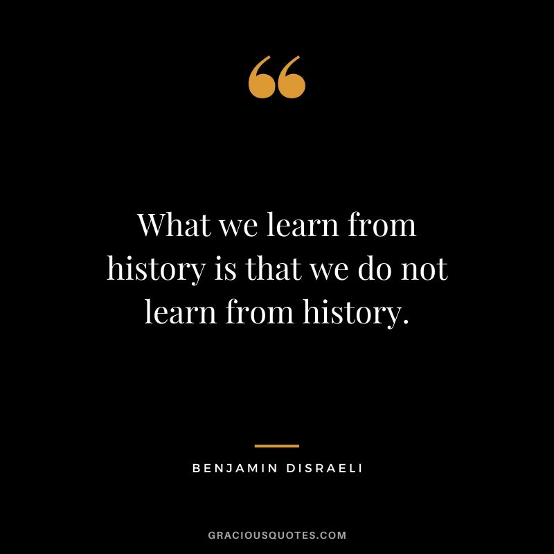 What we learn from history is that we do not learn from history.