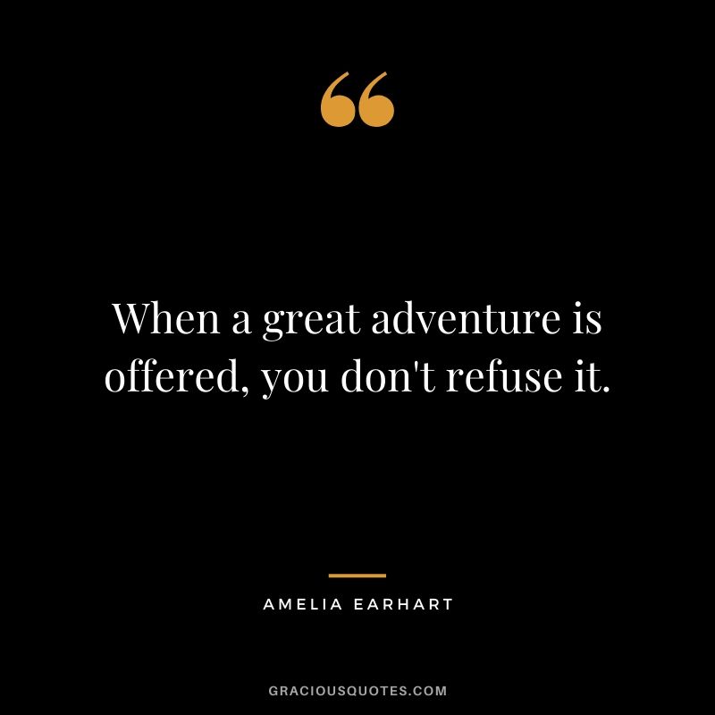 When a great adventure is offered, you don't refuse it.