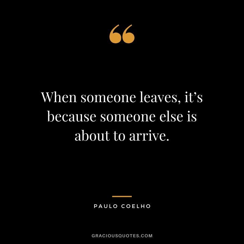 When someone leaves, it’s because someone else is about to arrive.