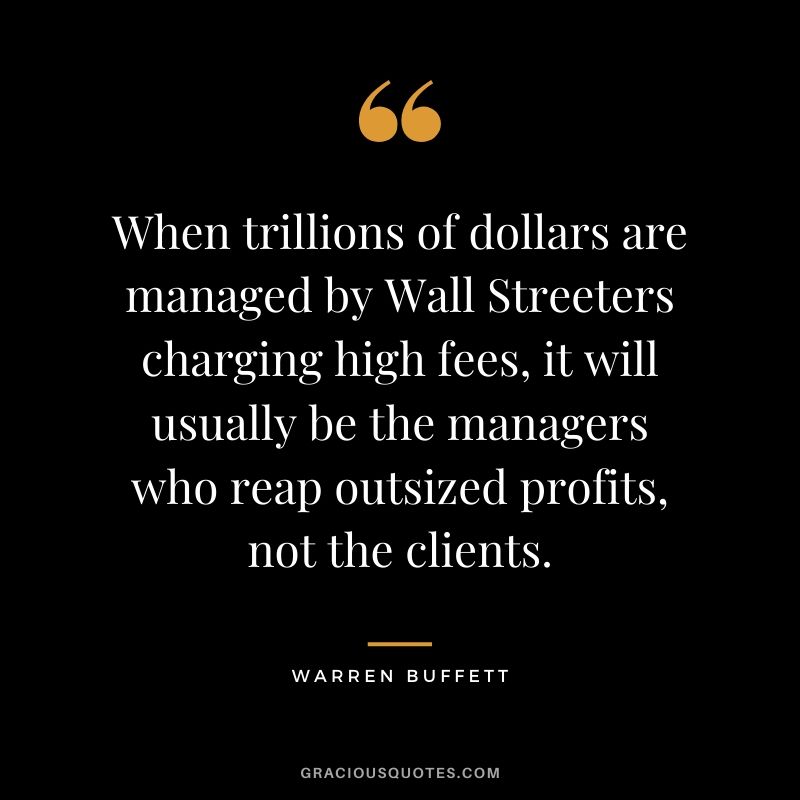 When trillions of dollars are managed by Wall Streeters charging high fees, it will usually be the managers who reap outsized profits, not the clients.