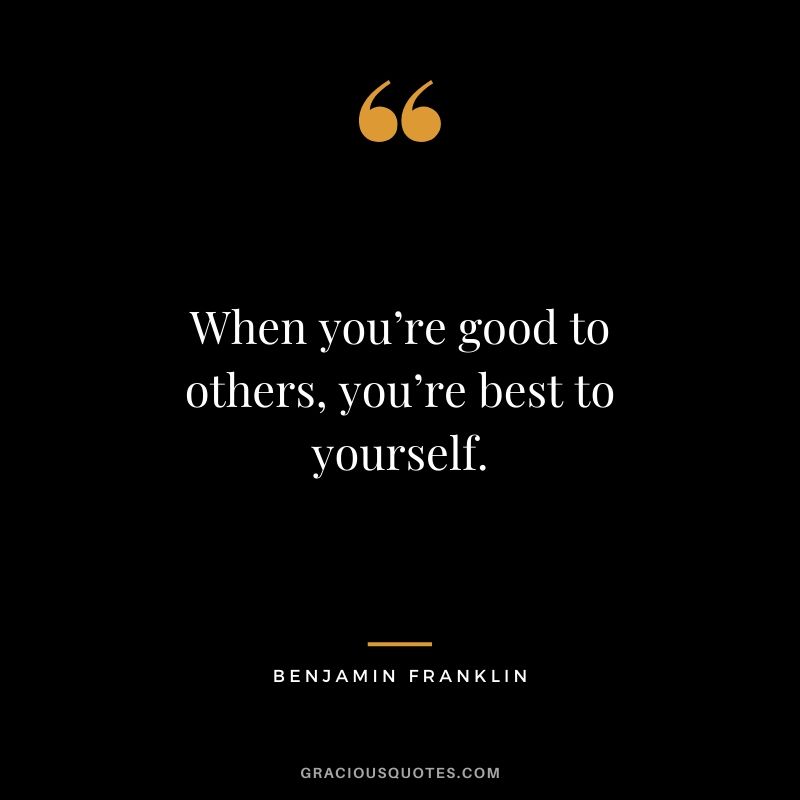 When you’re good to others, you’re best to yourself.