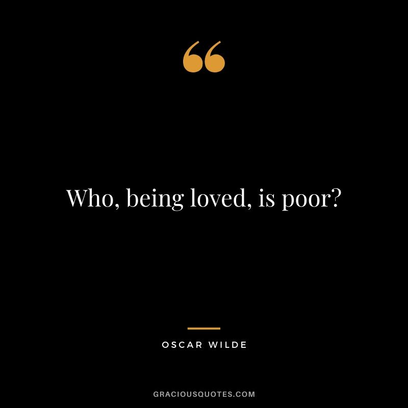 Who, being loved, is poor?