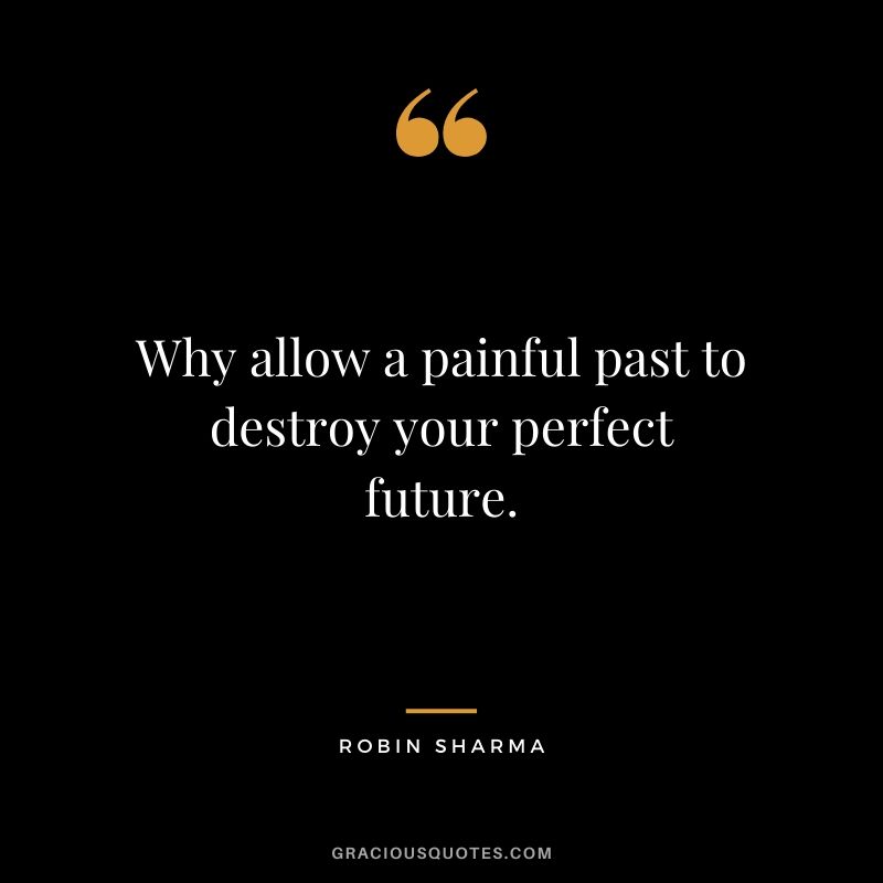 Why allow a painful past to destroy your perfect future.