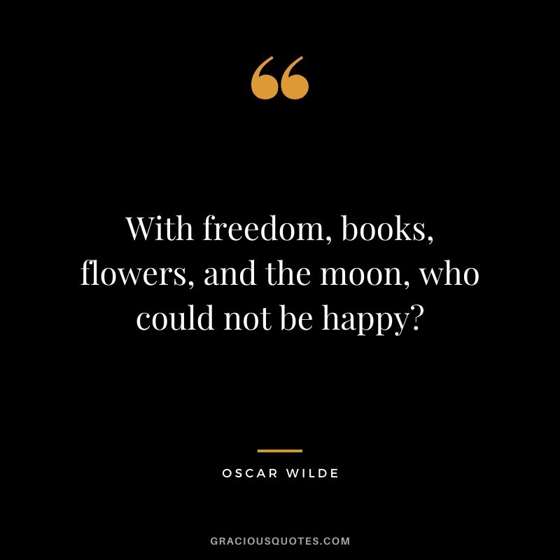 With freedom, books, flowers, and the moon, who could not be happy?