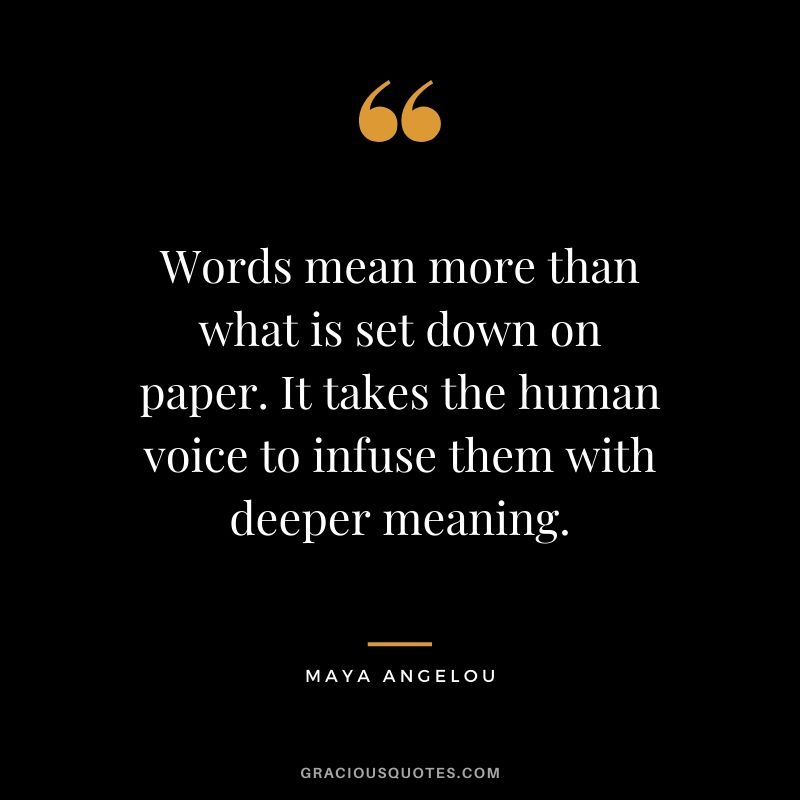 Words mean more than what is set down on paper. It takes the human voice to infuse them with deeper meaning.