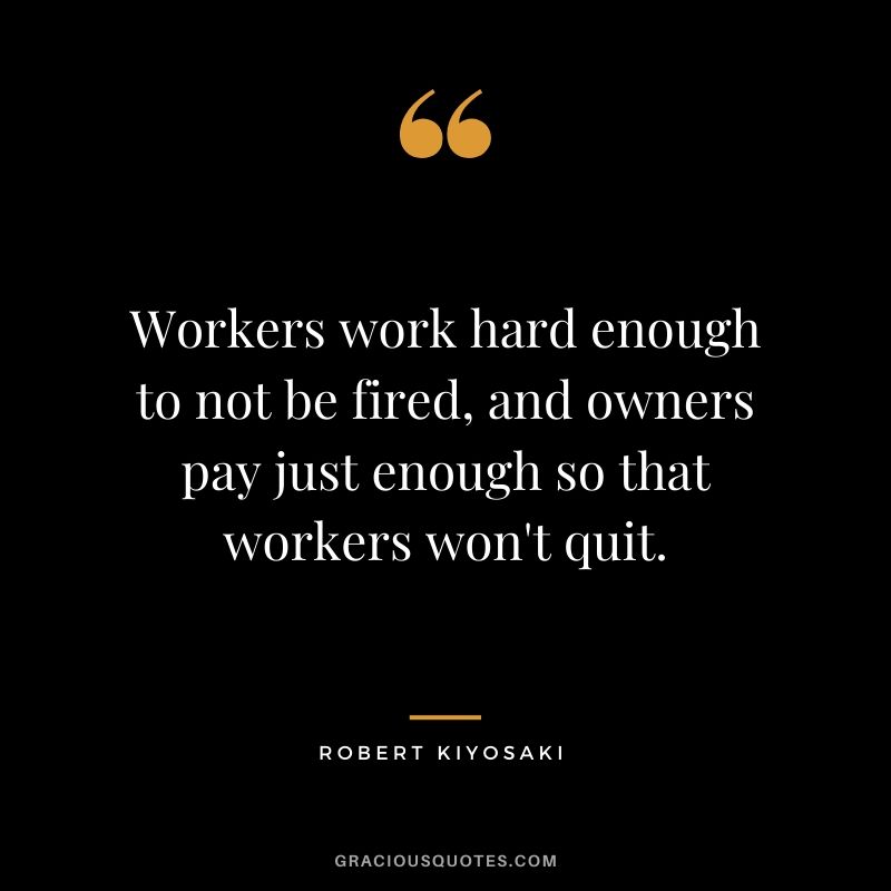 Workers work hard enough to not be fired, and owners pay just enough so that workers won't quit.