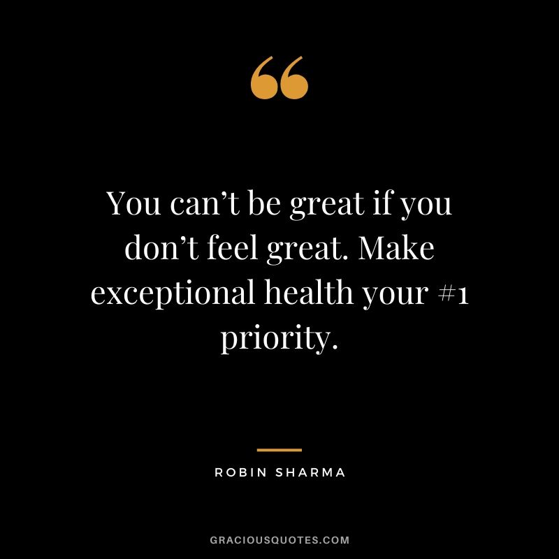 You can’t be great if you don’t feel great. Make exceptional health your #1 priority.