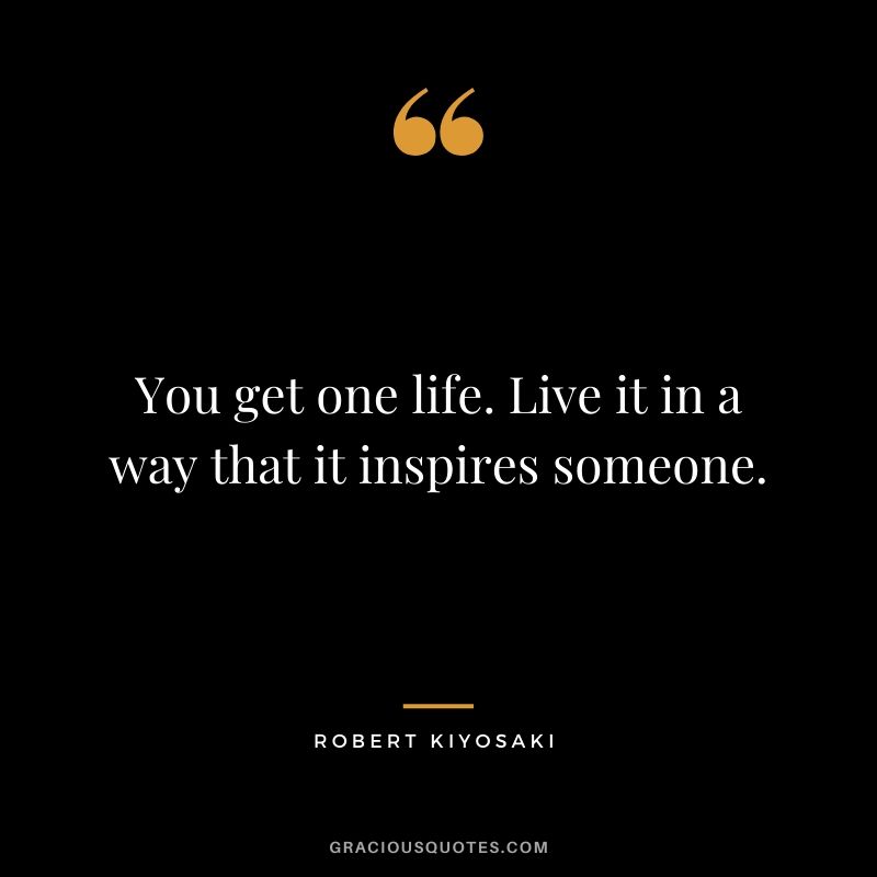 You get one life. Live it in a way that it inspires someone.