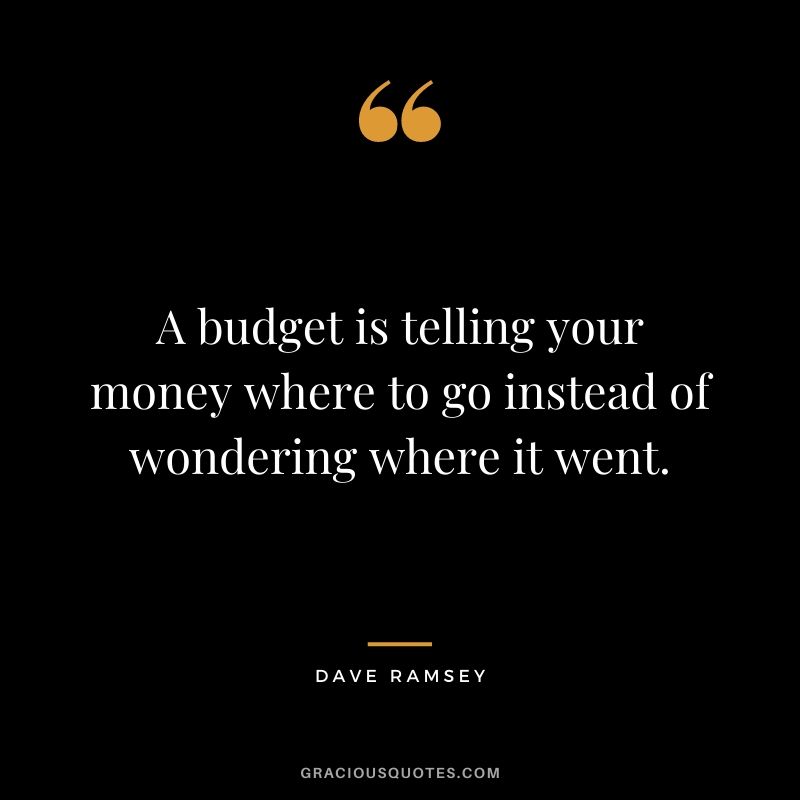 A budget is telling your money where to go instead of wondering where it went.