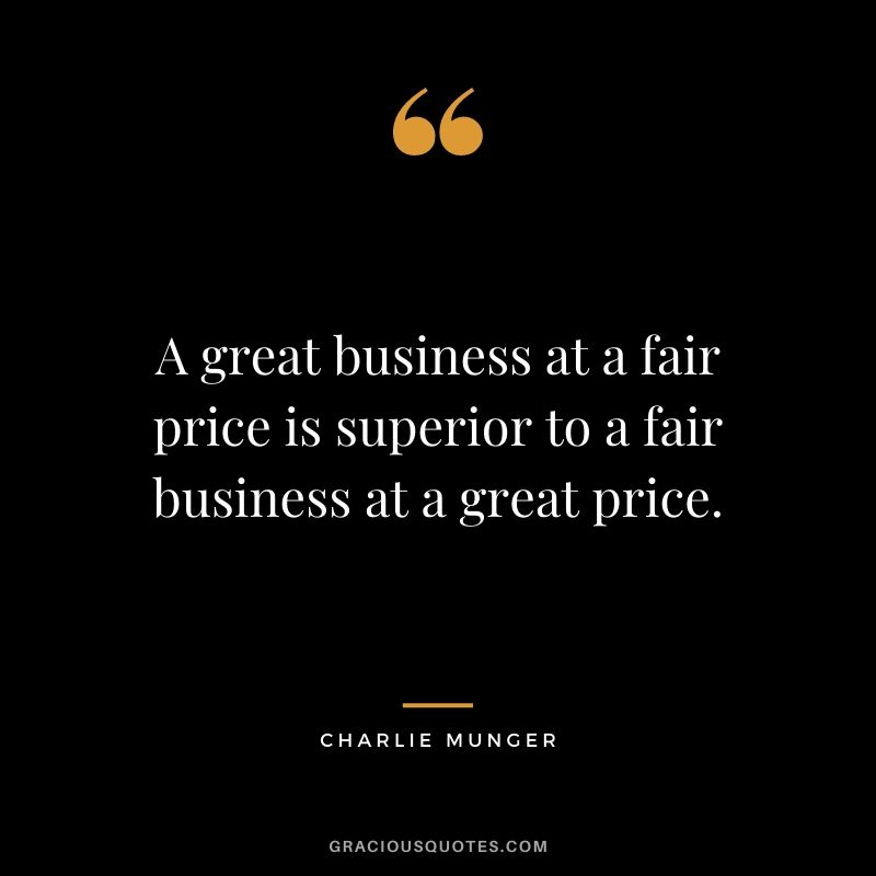A great business at a fair price is superior to a fair business at a great price.