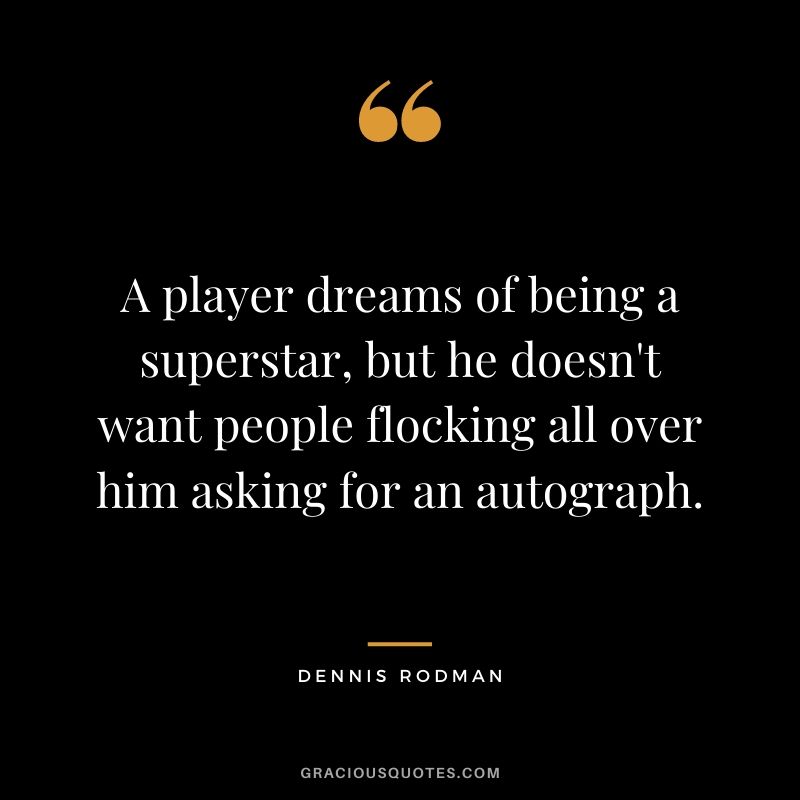 A player dreams of being a superstar, but he doesn't want people flocking all over him asking for an autograph.
