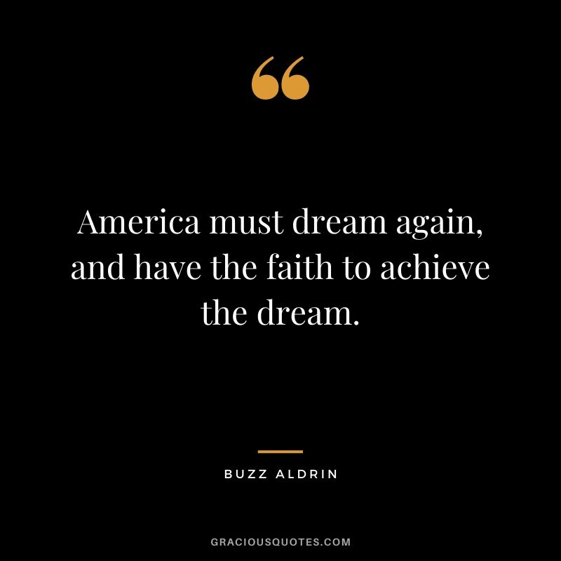 America must dream again, and have the faith to achieve the dream.