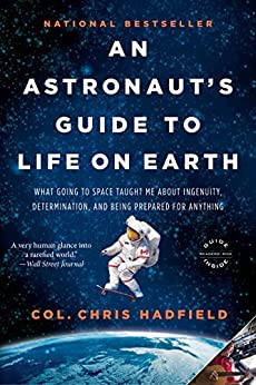 An Astronaut's Guide to Life on Earth: What Going to Space Taught Me About Ingenuity, Determination, and Being Prepared for Anything
