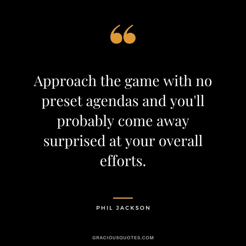 Approach the game with no preset agendas and you'll probably come away surprised at your overall efforts.
