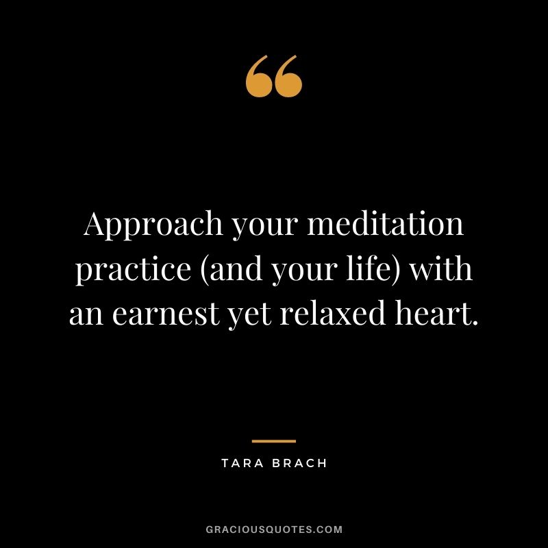 Approach your meditation practice (and your life) with an earnest yet relaxed heart.