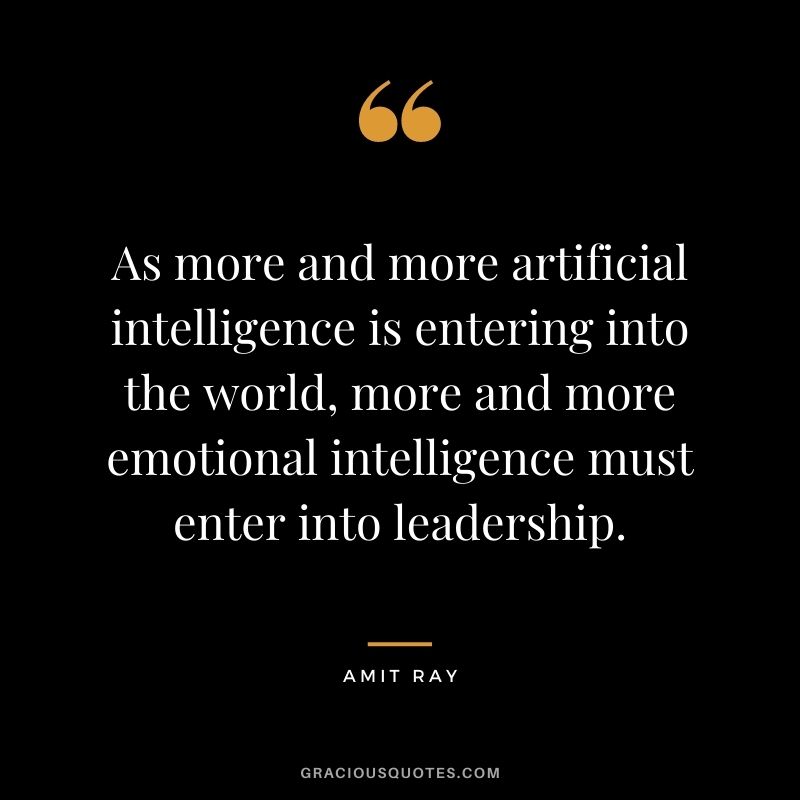 As more and more artificial intelligence is entering into the world, more and more emotional intelligence must enter into leadership.