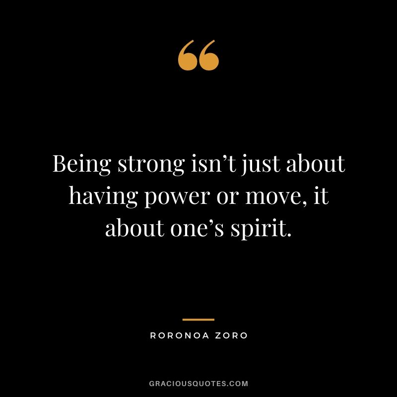 Being strong isn’t just about having power or move, it about one’s spirit.