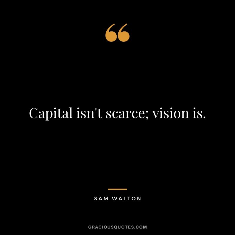 Capital isn't scarce; vision is.