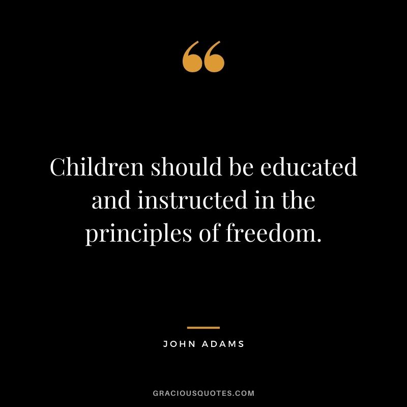 Children should be educated and instructed in the principles of freedom.