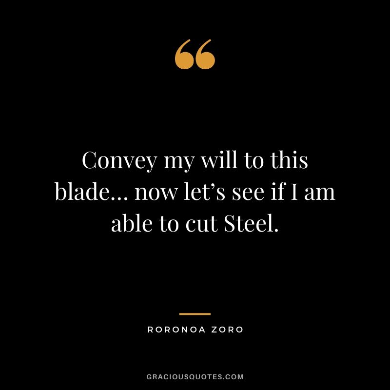 Convey my will to this blade… now let’s see if I am able to cut Steel.