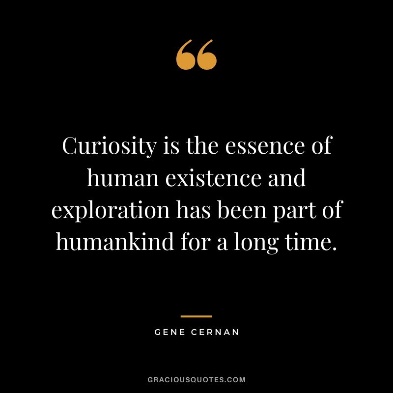 Curiosity is the essence of human existence and exploration has been part of humankind for a long time.