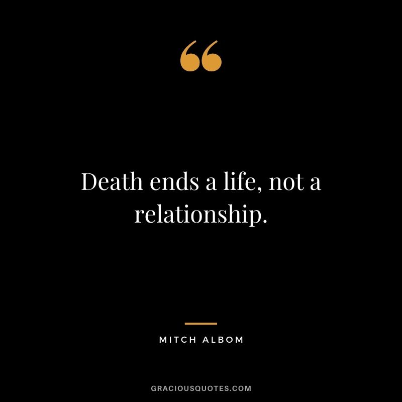 Death ends a life, not a relationship.