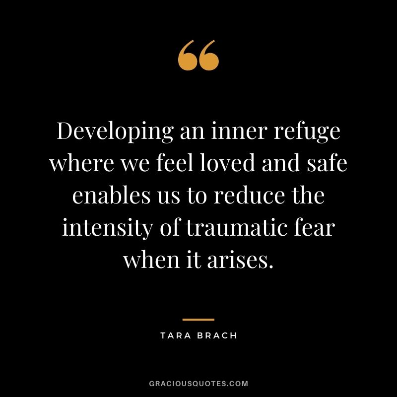 Developing an inner refuge where we feel loved and safe enables us to reduce the intensity of traumatic fear when it arises. 