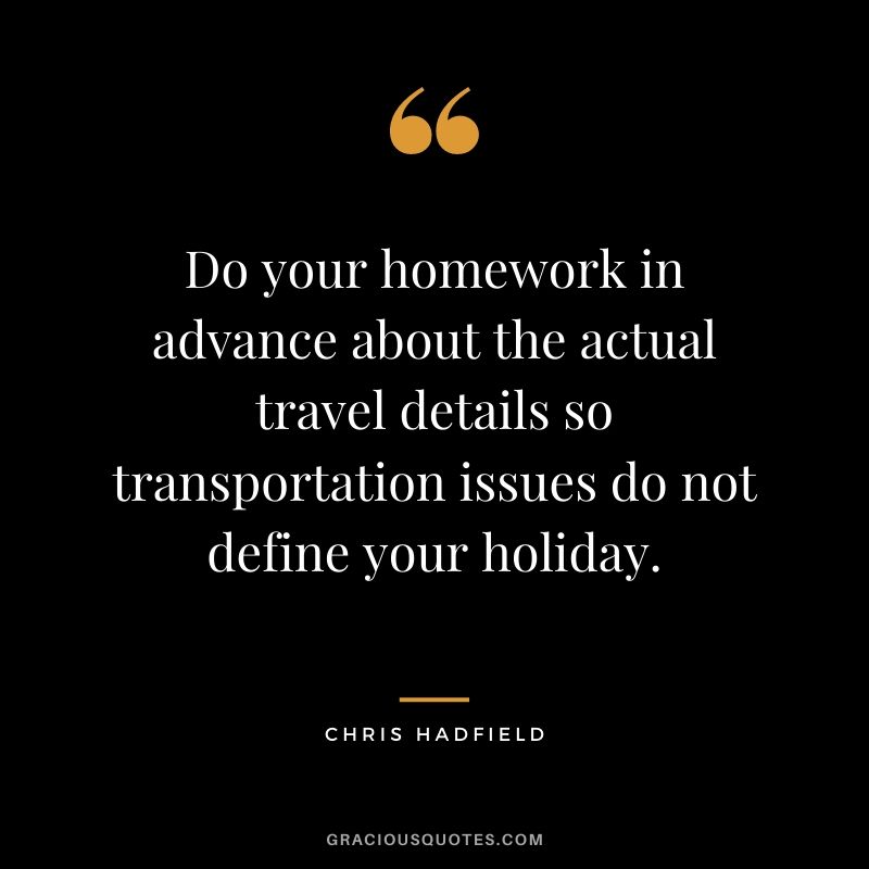 Do your homework in advance about the actual travel details so transportation issues do not define your holiday.