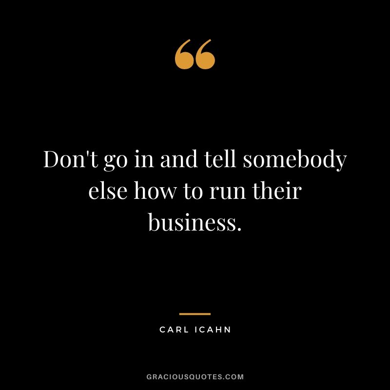Don't go in and tell somebody else how to run their business.