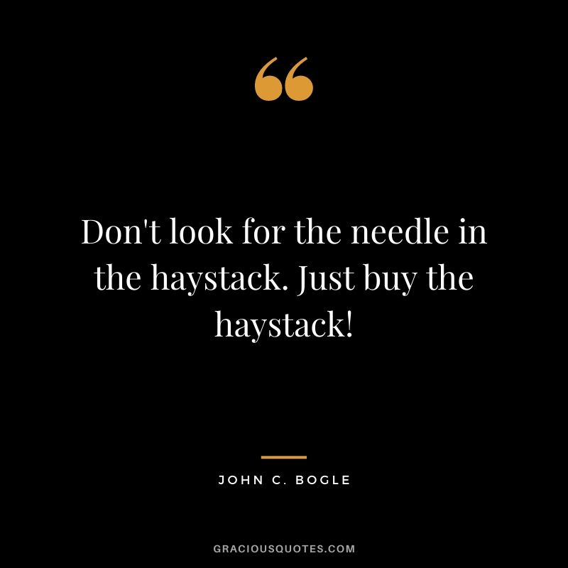 Don't look for the needle in the haystack. Just buy the haystack!