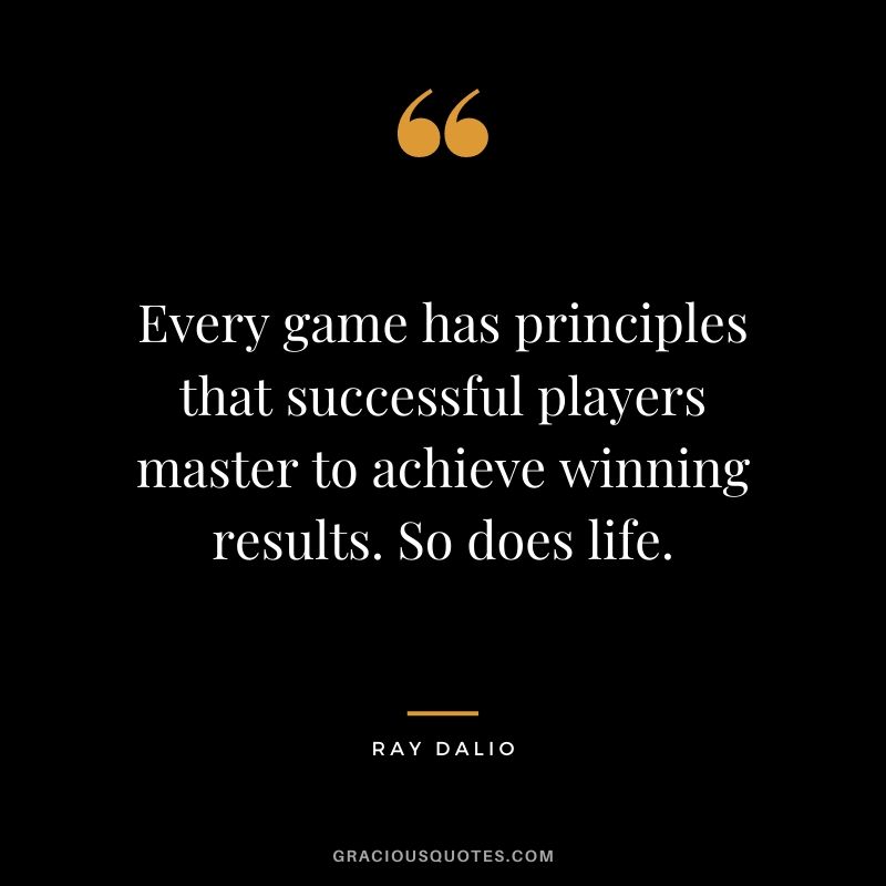 Every game has principles that successful players master to achieve winning results. So does life.