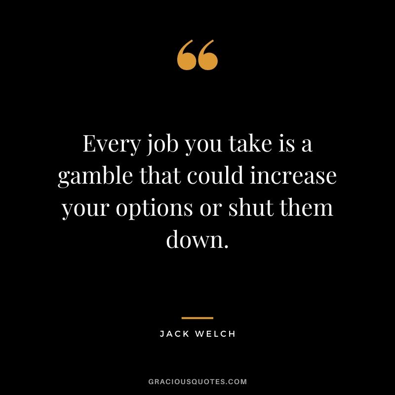 Every job you take is a gamble that could increase your options or shut them down.