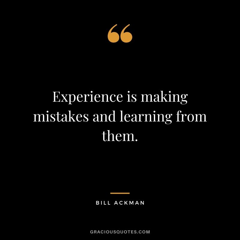 Experience is making mistakes and learning from them.