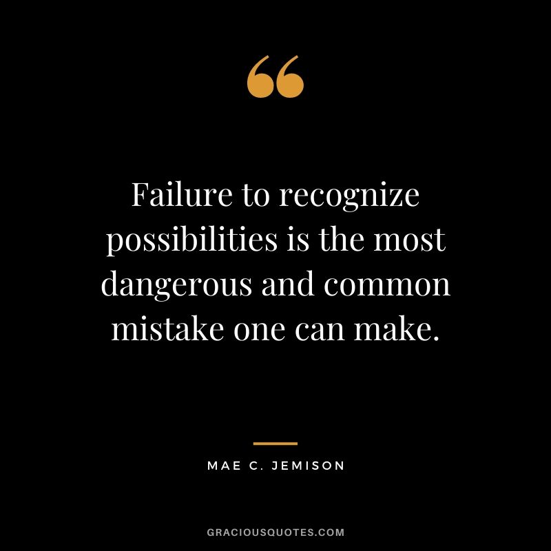 Failure to recognize possibilities is the most dangerous and common mistake one can make.