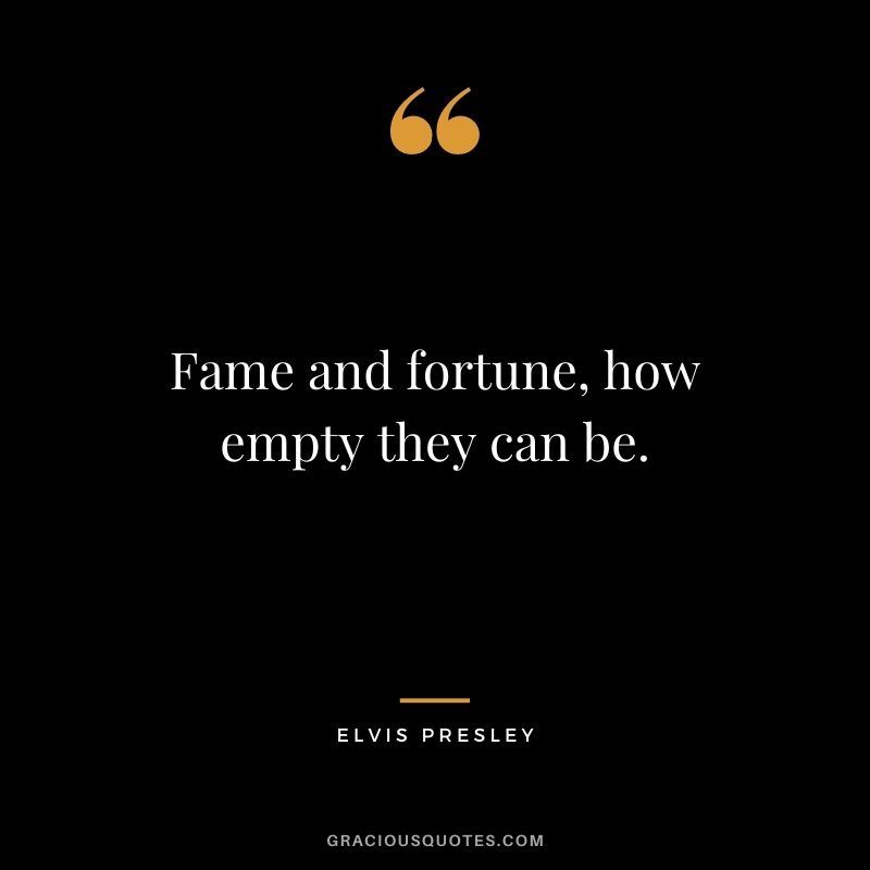 Fame and fortune, how empty they can be.