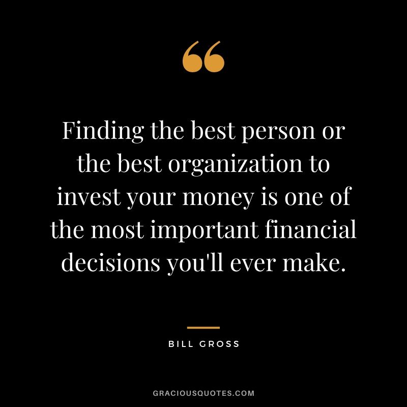 Finding the best person or the best organization to invest your money is one of the most important financial decisions you'll ever make.
