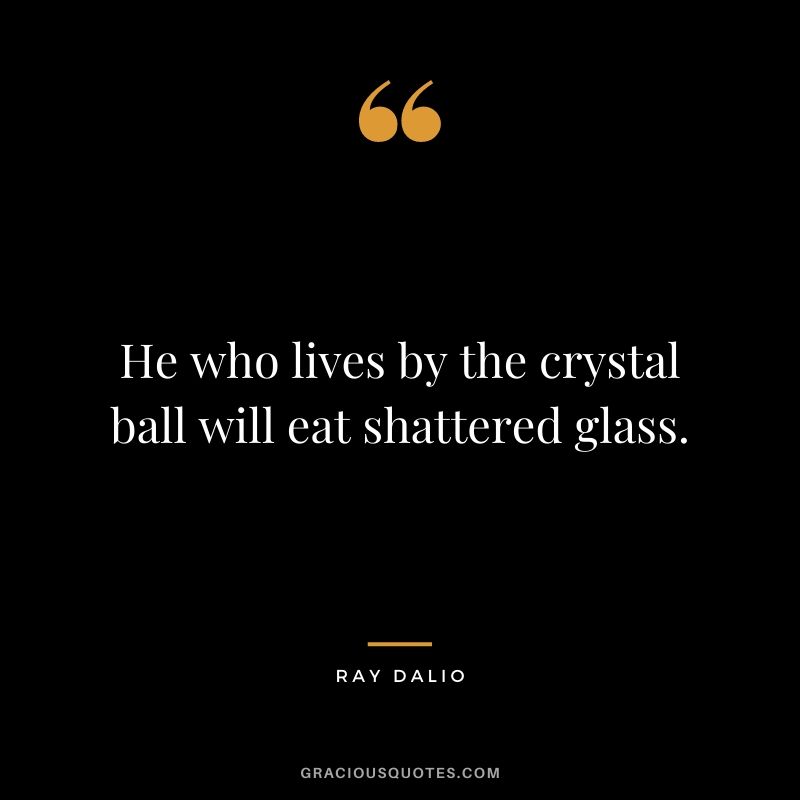 He who lives by the crystal ball will eat shattered glass.