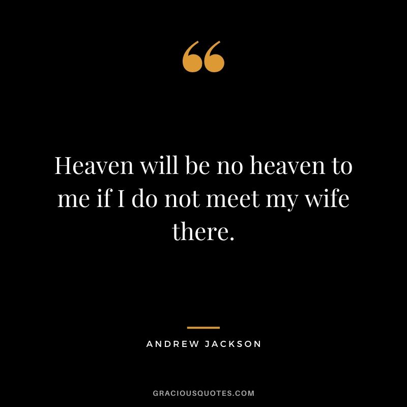 Heaven will be no heaven to me if I do not meet my wife there.