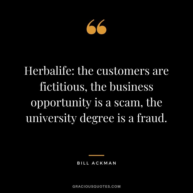 Herbalife the customers are fictitious, the business opportunity is a scam, the university degree is a fraud.