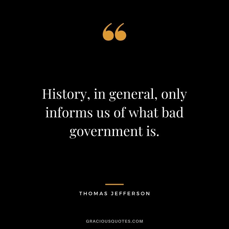 History, in general, only informs us of what bad government is.