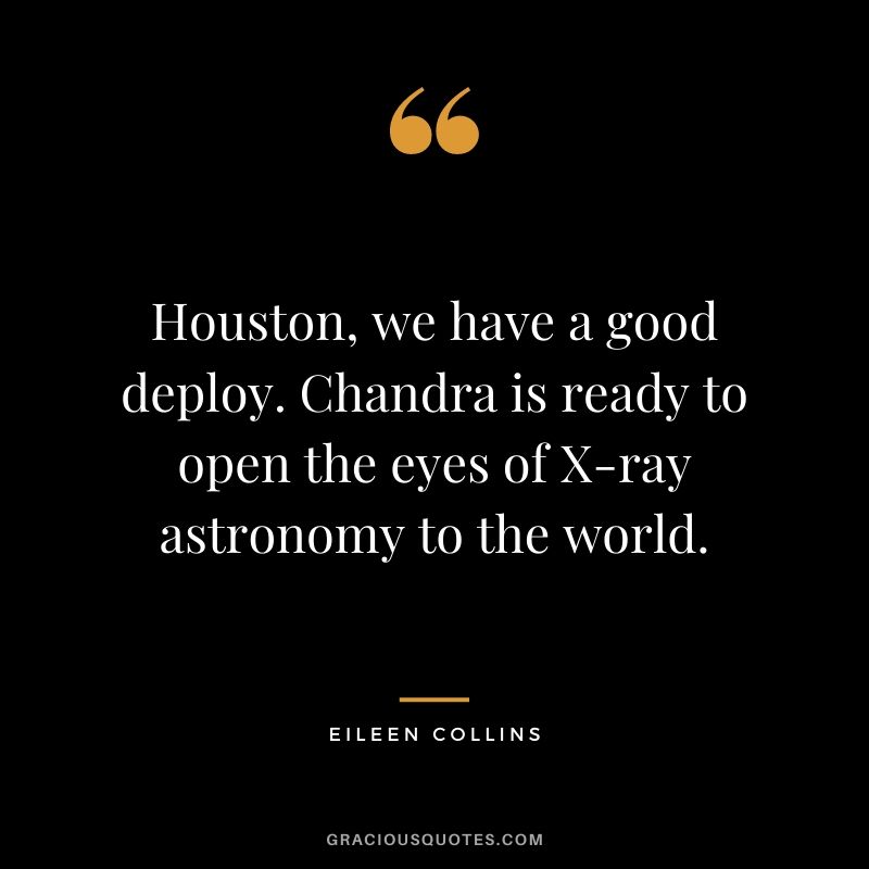 Houston, we have a good deploy. Chandra is ready to open the eyes of X-ray astronomy to the world.