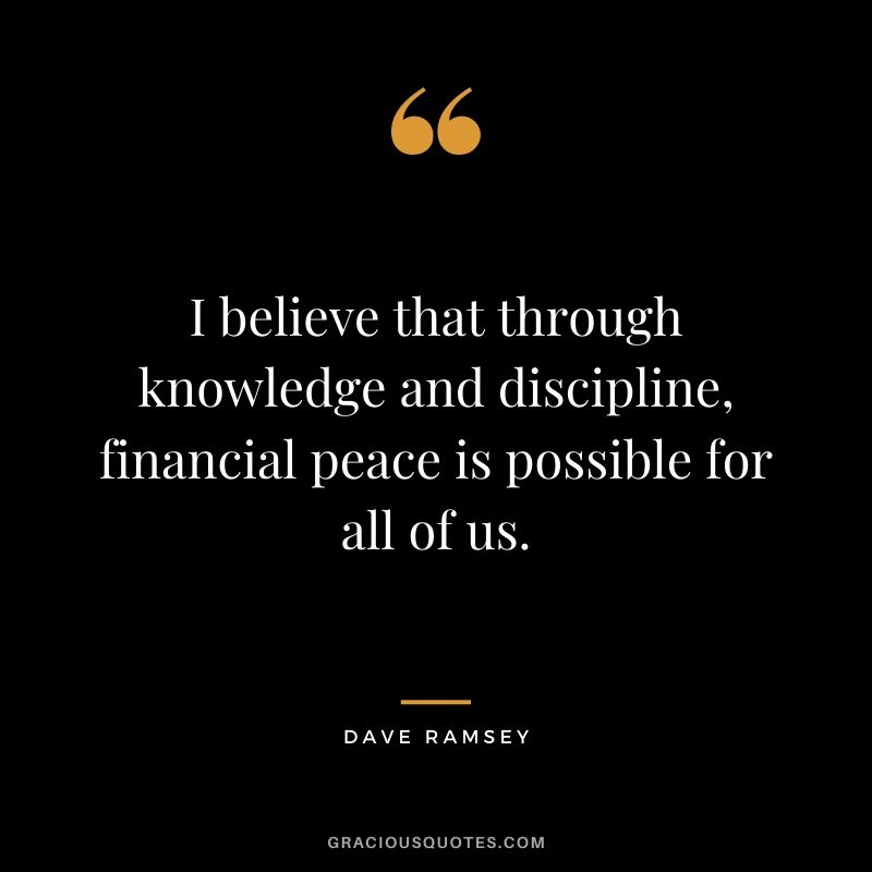 I believe that through knowledge and discipline, financial peace is possible for all of us.