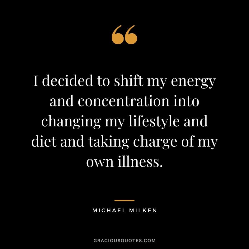 I decided to shift my energy and concentration into changing my lifestyle and diet and taking charge of my own illness.
