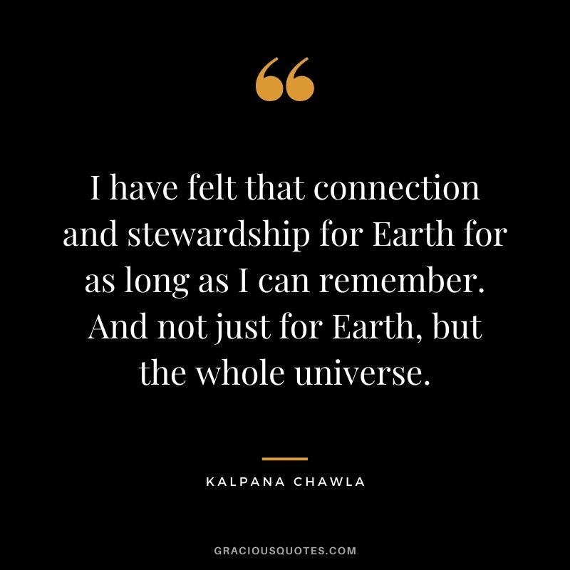 I have felt that connection and stewardship for Earth for as long as I can remember. And not just for Earth, but the whole universe.