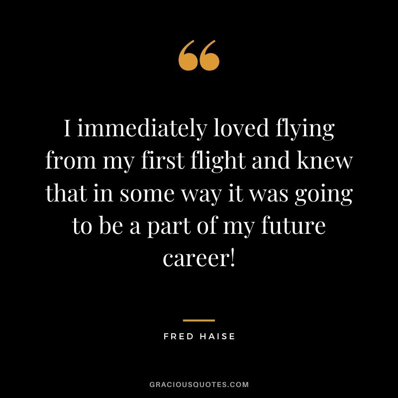 I immediately loved flying from my first flight and knew that in some way it was going to be a part of my future career!