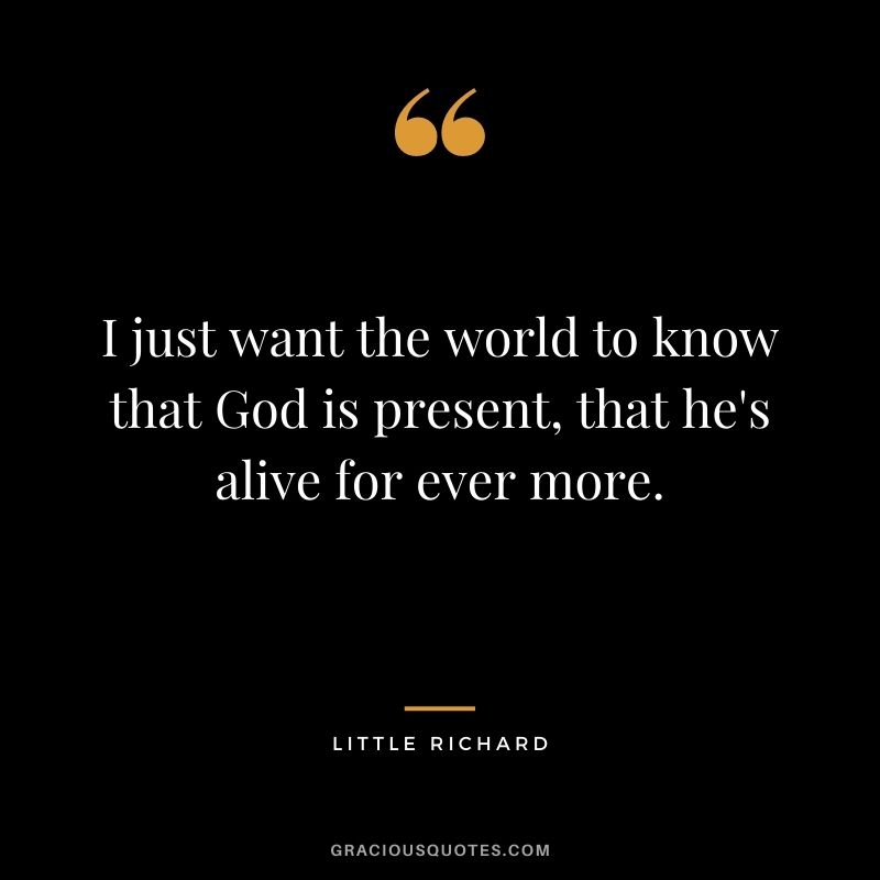 I just want the world to know that God is present, that he's alive for ever more.