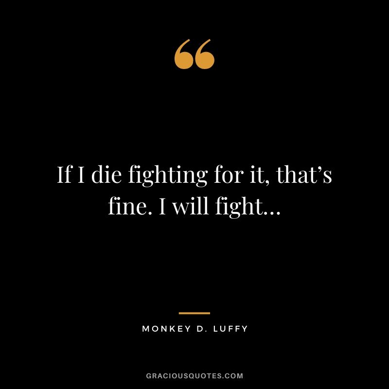 If I die fighting for it, that’s fine. I will fight…