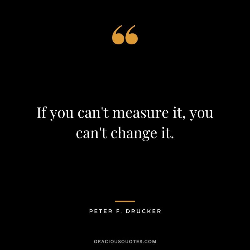 If you can't measure it, you can't change it.