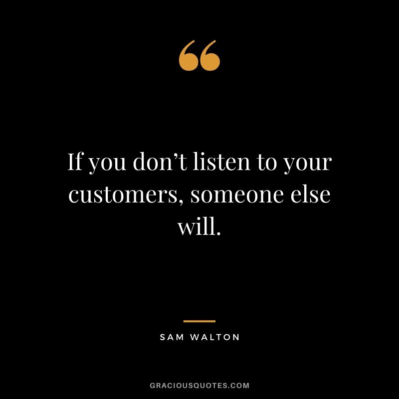 If you don’t listen to your customers, someone else will.